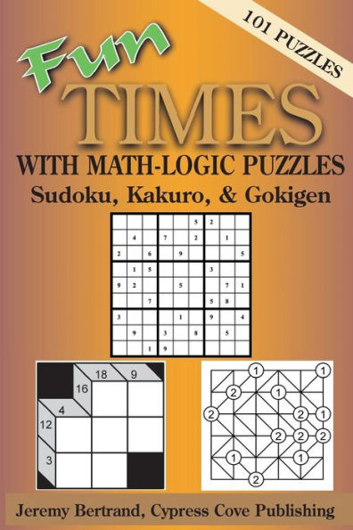 Fun Times With Math-Logic Puzzles: Sudoku, Kakuro, & Gokigen