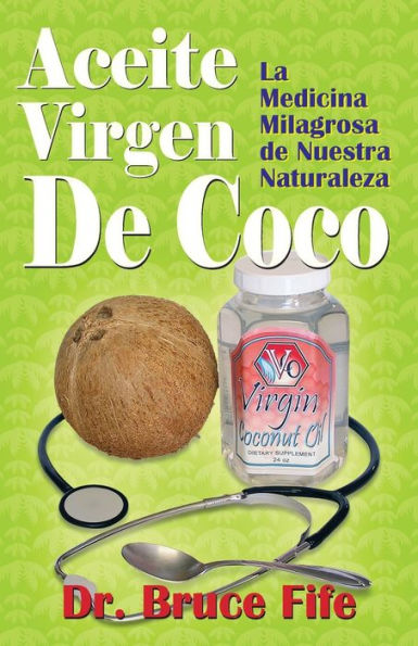Aceite Virgen De Coco: La Medicina Milagrosa de Nuestra Naturaleza (Spanish Edition)