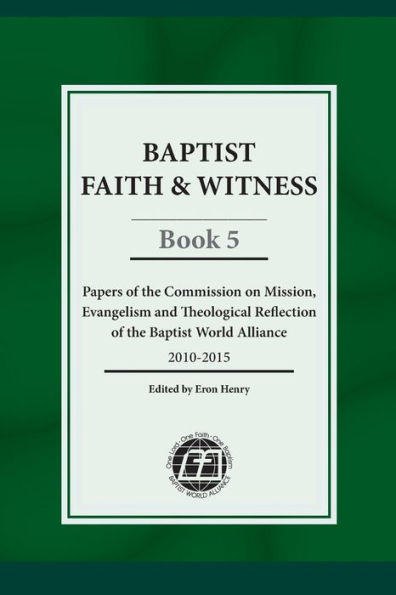 Baptist Faith & Witness, Book 5: Papers of the Commission on Mission, Evangelism and Theological Reflection of the Baptist World Alliance