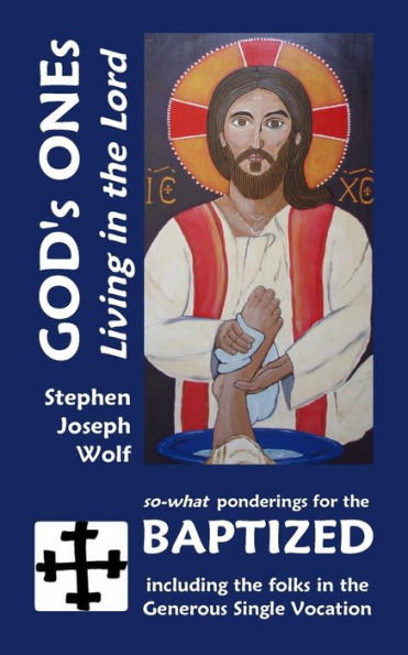 God's Ones: Living in the Lord: so-what Ponderings for the Baptized, including the folks in the Generous Single Vocation
