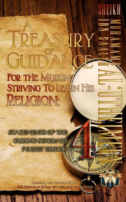 A Treasury of Guidance For the Muslim Striving to Learn his Religion: Sheikh Muhammad Ibn Saaleh al-'Utheimeen: Statements of the Guiding Scholars Pocket Edition 4