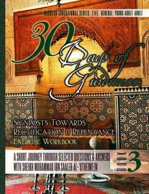 30 Days of Guidance: Signposts Towards Rectification & Repentance [Exercise Workbook]: A Short Journey through Selected Questions & Answers with Sheikh Muhammad Ibn Saaleh al-'Utheimeen