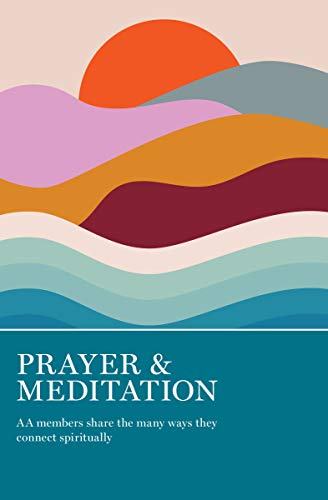 Prayer & Meditation: Aa Members Share The Many Ways They Connect Spiritually