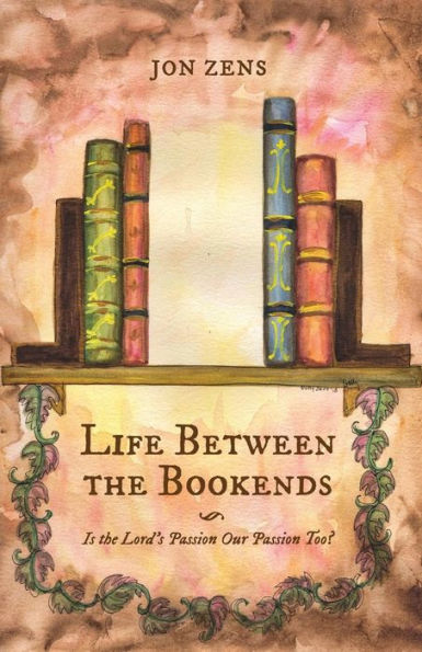 Life Between The Bookends : Is The Lord's Passion Our Passion Too?