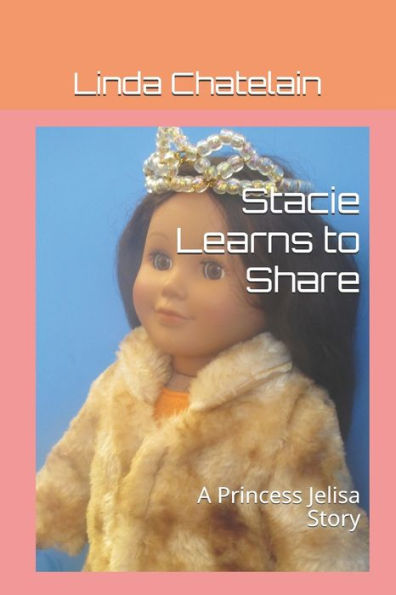 Stacie Learns To Share : A Princess Jelisa Story