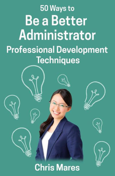 50 Ways to Be a Better Administrator: Professional Development Techniques (50 Ways to Teach English)