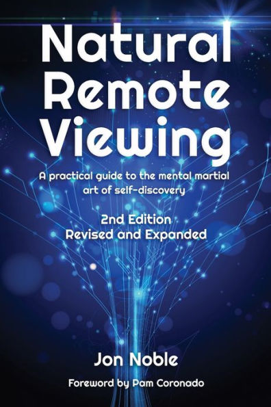 Natural Remote Viewing : A Practical Guide To The Mental Martial Art Of Self-Discovery