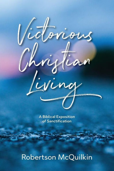 Victorious Christian Living : A Biblical Exposition Of Sanctification