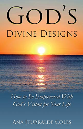 God's Divine Designs : How to Be Empowered with God's Vision for Your Life