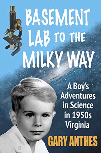Basement Lab to the Milky Way : A Boy's Adventures in Science in 1950s Virginia