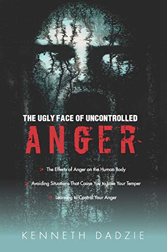 The Ugly Face of Uncontrolled Anger: Encourages All People To Control Their Anger