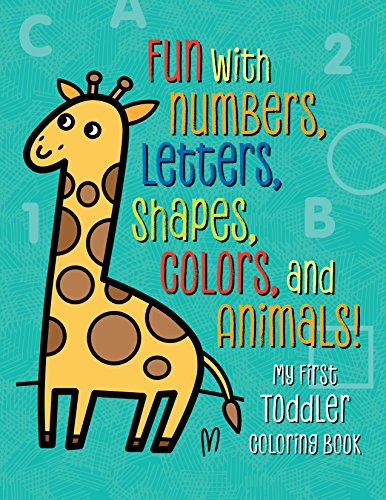 My First Toddler Coloring Book: Fun With Numbers, Letters, Shapes, Colors, And Animals! (Kids Coloring Activity Books)