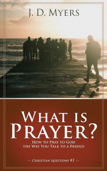 What Is Prayer? : How To Pray To God The Way You Talk To A Friend