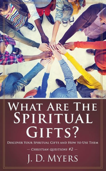 What Are The Spiritual Gifts? : Discover Your Spiritual Gifts And How To Use Them