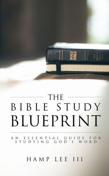 The Bible Study Blueprint : An Essential Guide For Studying God's Word
