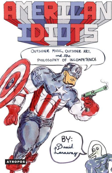 Idiotas americanos: música outsider, arte outsider y la filosofía de la incompetencia (Think Media: Filosofía de los medios de Egs)