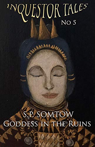 Inquestor Tales Five : Goddess in the Ruins: The Ongoing Serializing of S.P. Somtow's Space Opera Galactic Epic Inquestor Seires