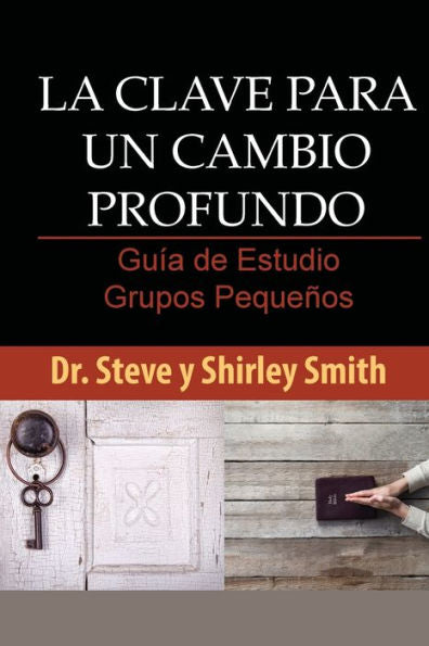 La Clave para un Cambio Profundo Guia de Estudio: Guia para Grupos Pequenos (Spanish Edition)