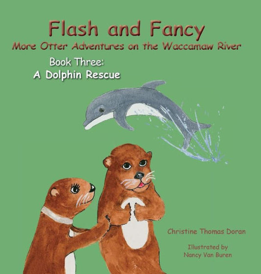 Flash and Fancy More Otter Adventures on the Waccamaw River Book Three: A Dolphin Rescue (3) (Flash and Fancy - Otter Adventures on the Wacca)