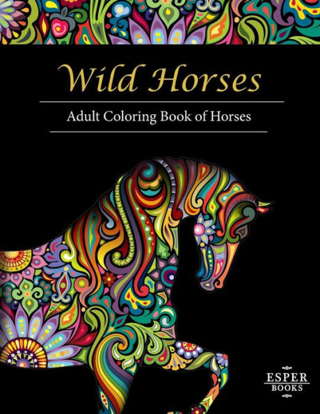 Wild Horses : An Adult Coloring Book Of Horses