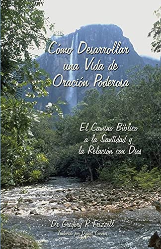 C?ú??Mo Desarrollar Una Vida De Oraci?ú??N Poderosa: El Camino B?ú?¡Blico A La Santidad Y La Relaci?ú??N Con Dios (Spanish Edition)