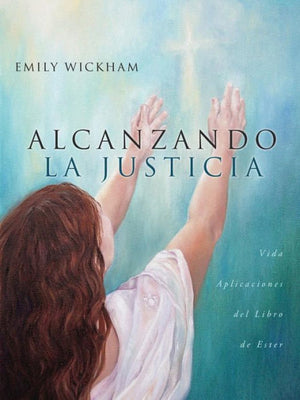 Alcanzando la Justicia: Vida Aplicaciones del Libro de Ester (Spanish Edition)