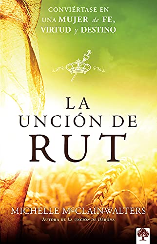 La Unci????N De Rut: Convi????Rtete En Una Mujer De Fe, Virtud Y Destino (Spanish Edition)