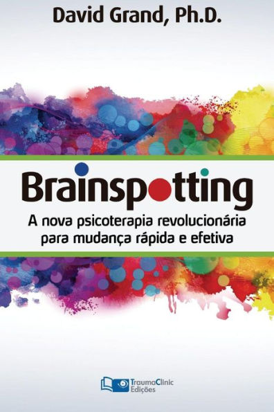 Brainspotting: Una Nova Terapia Revolucion�ria para Mudan�a R�pida e Efetiva (Edición Portuguesa)
