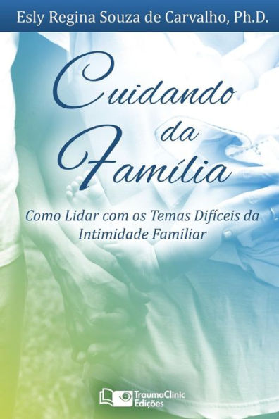 Cuidando da Fam�lia: Como Lidar com os Temas Dif�ceis da Intimidade Familiar (Edición Portuguesa)
