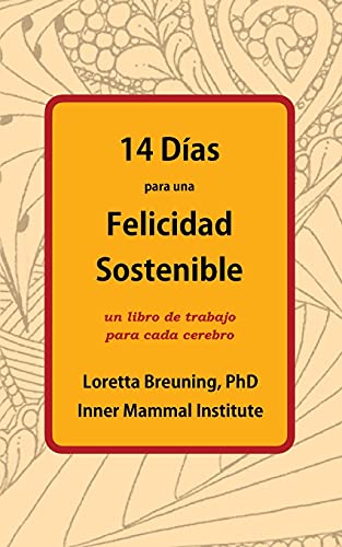 14 Días para una Felicidad Sostenible : Un Libro de Trabajo para Cada Cerebro