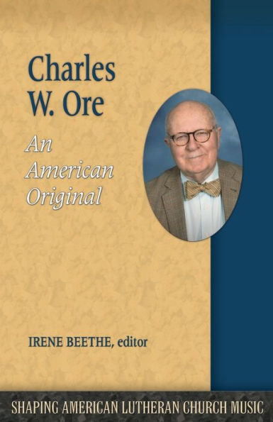Charles W. Ore: un original estadounidense (Dando forma a la música de la iglesia luterana estadounidense, 7)