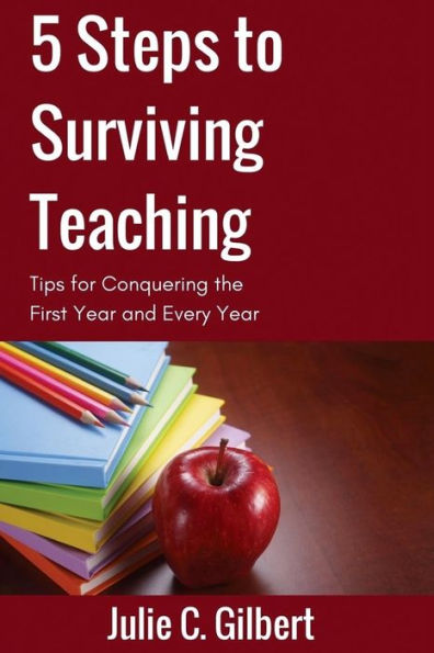 5 Steps to Surviving Teaching: Tips for Conquering the First Year and Every Year (5 Steps Series)