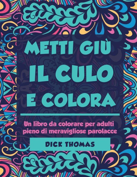Metti Giù Il Cult E Colors : Un Libro Da Colorare Per Adulti Pieno Di Meravigliose Parolacce