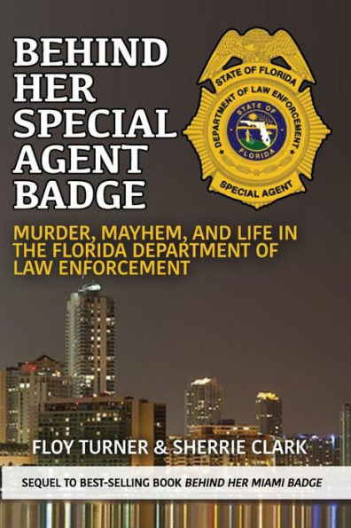 Behind Her Special Agent Badge: Murder, Mayhem, and Life in the Florida Department of Law Enforcement