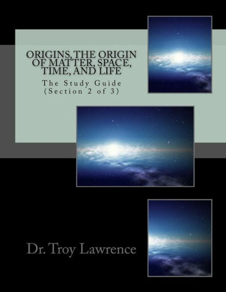 Origins, The Origin Of Matter, Space, Time, And Life : The Study Guide (Section 2 Of 3)