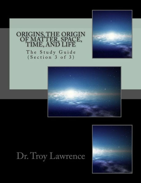 Origins, The Origin Of Matter, Space, Time, And Life : The Study Guide (Section 3 Of 3)