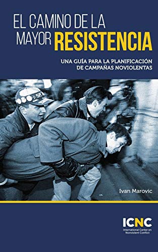 El camino de la mayor resistencia : Una gu?ía para la planificaci??n de campa??as noviolentas