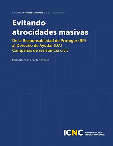 Evitando Atrocidades Masivas : De la Responsabilidad de Proteger (RP) Al Derecho de Ayudar (DA) Campa??as de Resistencia Civil