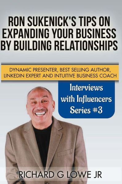 Ron Sukenick's Tips On Expanding Your Business By Building Relationships : Dynamic Presenter, Best Selling Author, Linkedin Expert And Intuitive Business Coach