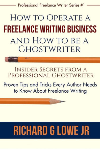 How to Operate a Freelance Writing Business and How to be a Ghostwriter: Insider Secrets from a Professional Ghostwriter Proven Tips and Tricks Every ... Writing (Professional Freelance Writer) - 9781943517534