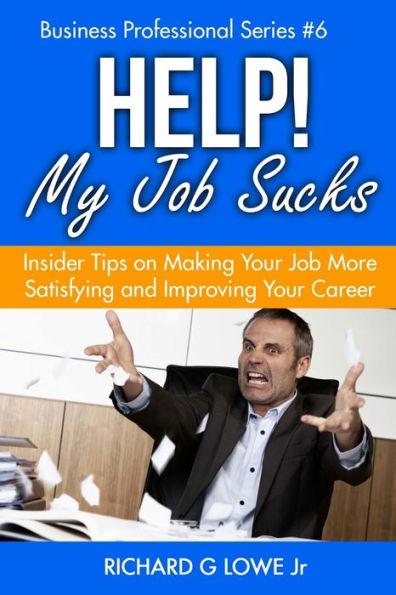 Help! My Job Sucks: Insider Tips on Making Your Job More Satisfying and Improving Your Career (Business Professional) - 9781943517879