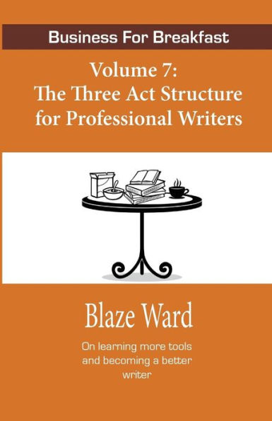 Negocios para el desayuno, Volumen 7: La estructura de tres actos para la escritura profesional