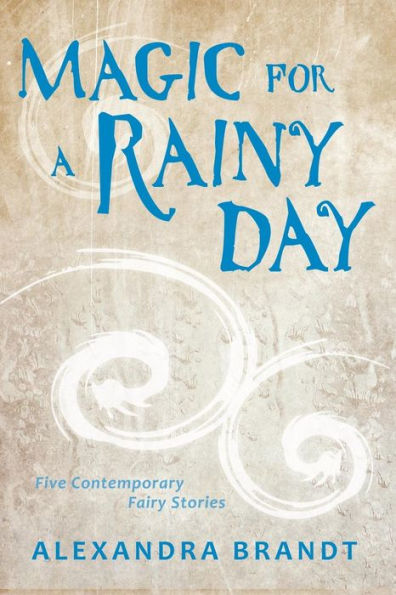 Magic For A Rainy Day : Five Contemporary Fairy Stories - 9781944334161