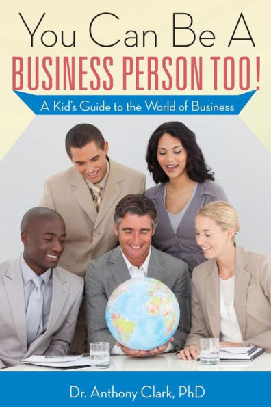 You Can Be A Business Person Too! : A Kid's Guide To The World Of Business