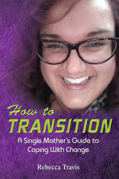 How to Transition: A Single Mother?s Guide to Coping With Change