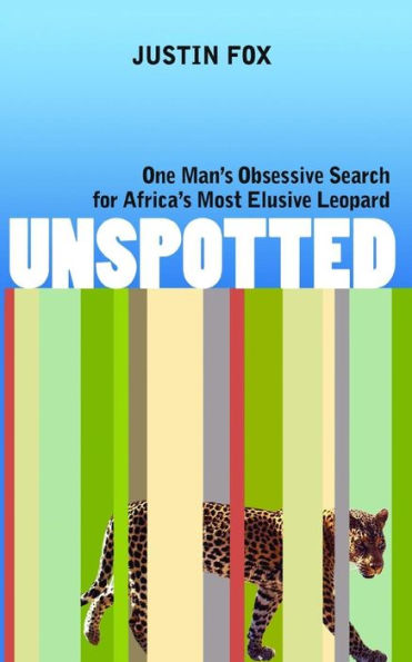 Unspotted : One Man's Obsessive Search For Africa's Most Elusive Leopard