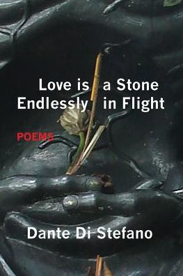Love Is A Stone Endlessly In Flight : Poems - 9781944467029