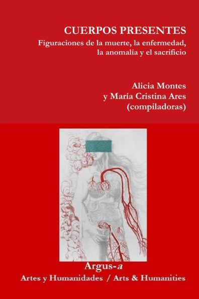 CUERPOS PRESENTES. Figuraciones de la muerte, la enfermedad, la anomalía y el sacrificio (Spanish Edition)
