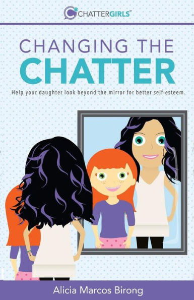 Changing the Chatter: Help your daughter look beyond the mirror for better self-esteem.