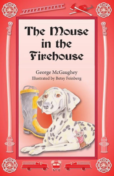 The Mouse In The Firehouse : Once Upon A Time In A Firehouse In A Far-Off City, There Lived A Mouse.